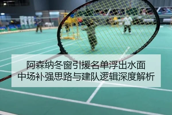 阿森纳冬窗引援名单浮出水面 中场补强思路与建队逻辑深度解析